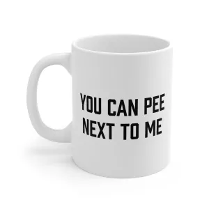 You Can Pee Next To Me Coffee Mug